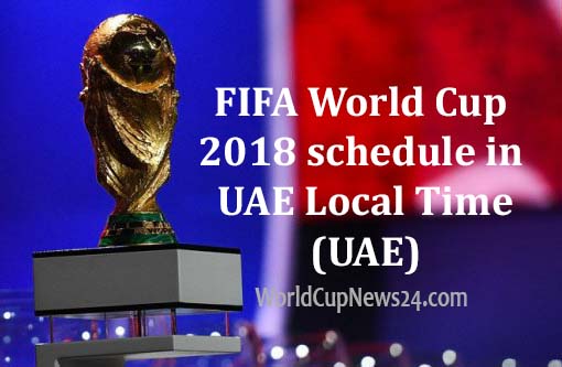 Watch 2018 World Cup football Match Schedule UAE Time-table